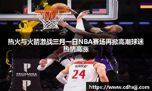热火与火箭激战三月一日NBA赛场再掀高潮球迷热情高涨