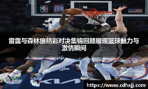 雷霆与森林狼精彩对决集锦回顾展现篮球魅力与激情瞬间
